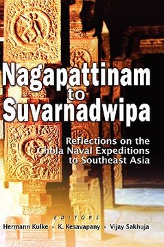 portada nagapattinam to suvarnadwipa: reflections on the chola naval expeditions to southeast asia (en Inglés)