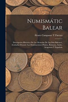 portada Numismátic Balear: Descripción Histórica de las Monedas de las Islas Baleares, Acuñadas Durante las Dominaciones Púnica, Romana, Árabe, Arogonese y Española