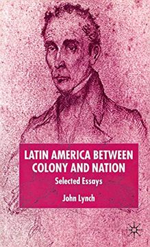 portada Latin America Between Colony and Nation: Selected Essays (Institute of Latin American Studies) (en Inglés)