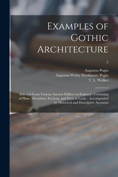 portada Examples of Gothic Architecture: Selected From Various Ancient Edifices in England: Consisting of Plans, Elevations, Sections, and Parts at Large: Acc