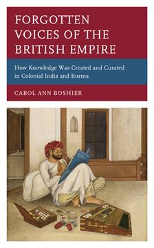 portada Forgotten Voices of the British Empire: How Knowledge was Created and Curated in Colonial India and Burma