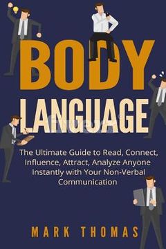 portada Body Language: The Ultimate Guide to Read, Connect, Influence, Attract, Analyze Anyone Instantly with Your Non-Verbal Communication (en Inglés)
