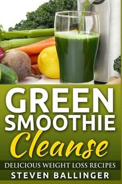 portada Green Smoothie Cleanse: Delicious Weight Loss Recipes (en Inglés)