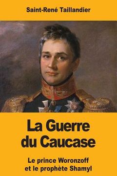 portada La Guerre du Caucase: Le prince Woronzoff et le prophète Shamyl (en Francés)