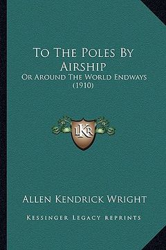 portada to the poles by airship: or around the world endways (1910) (en Inglés)