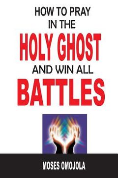 portada How To Pray In The Holy Ghost And Win All Battles (en Inglés)