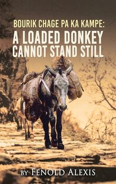 portada Bourik Chage Pa Ka Kampe A loaded Donkey Cannot Stand Still (en Inglés)