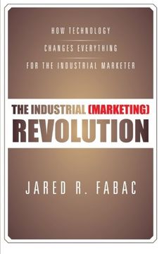 portada The Industrial (Marketing) Revolution: How Technology Changes Everything for the Industrial Marketer (en Inglés)