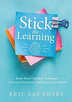 portada Stick the Learning: Brain-Based Teaching Techniques to Increase Retention, Application, and Transfer (Powerful Brain-Based Techniques to Accelerate Learning and Ensure Long-Term Student Success) (en Inglés)