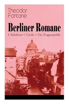 portada Berliner Romane: L'Adultera + Cécile + Die Poggenpuhls: Alltagsgeschichten und poetische Bilder aus dem Berlin der Gründerjahre (en Alemán)