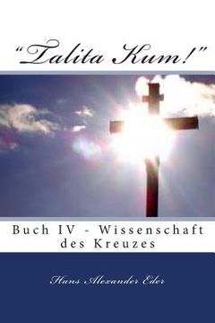 portada "Talita Kum!" Buch IV - Gewissenschaft des Kreuzes: Buch IV - Gewissenschaft des Kreuzes (in German)