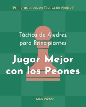 portada Táctica de Ajedrez para Principiantes, Jugar Mejor con los Peones: 500 problemas de Ajedrez para Dominar los Peones