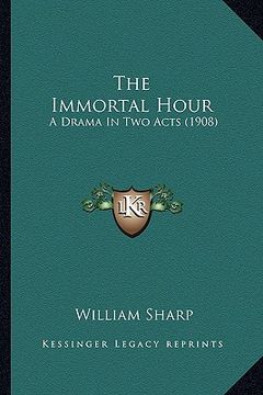 portada the immortal hour the immortal hour: a drama in two acts (1908) a drama in two acts (1908) (in English)