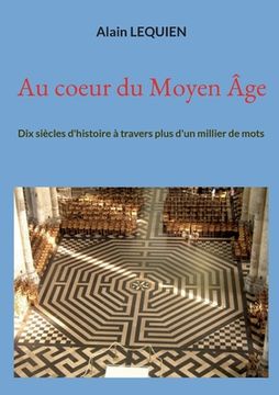 portada Au coeur du Moyen Âge: Dix siècles d'histoire à travers plus d'un millier de mots (en Francés)