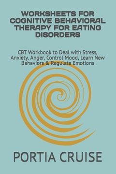 portada Worksheets for Cognitive Behavioral Therapy for Eating Disorders: CBT Workbook to Deal with Stress, Anxiety, Anger, Control Mood, Learn New Behaviors (en Inglés)