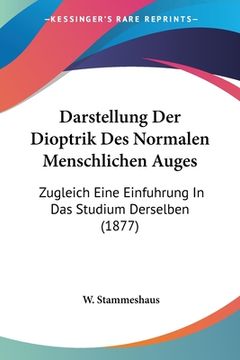 portada Darstellung Der Dioptrik Des Normalen Menschlichen Auges: Zugleich Eine Einfuhrung In Das Studium Derselben (1877) (en Alemán)