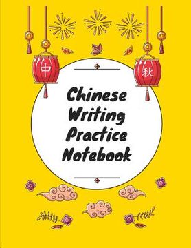 portada Chinese Writing Practice Notebook: Practice Writing Chinese Characters! Tian Zi Ge Paper Workbook │Learn How to Write Chinese Calligraphy Pinyin