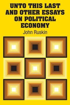 portada Unto This Last and Other Essays on Political Economy