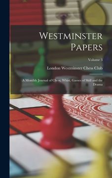portada Westminster Papers: A Monthly Journal of Chess, Whist, Games of Skill and the Drama; Volume 3 (in English)