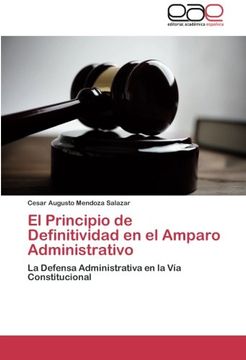 portada El Principio de Definitividad en el Amparo Administrativo: La Defensa Administrativa en la Vía Constitucional