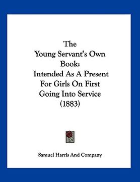 portada the young servant's own book: intended as a present for girls on first going into service (1883)
