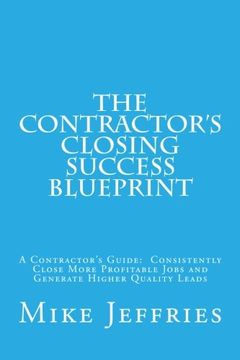 portada The Contractor's Closing Success Blueprint: A Contractor’s Guide:  Consistently Close More Profitable Jobs and Generate Higher Quality Leads