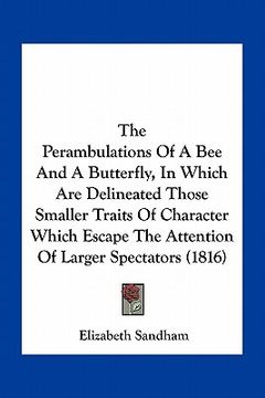 portada the perambulations of a bee and a butterfly, in which are delineated those smaller traits of character which escape the attention of larger spectators (en Inglés)