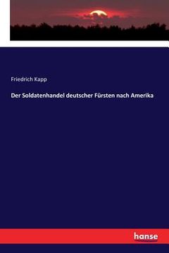 portada Der Soldatenhandel deutscher Fürsten nach Amerika (in German)