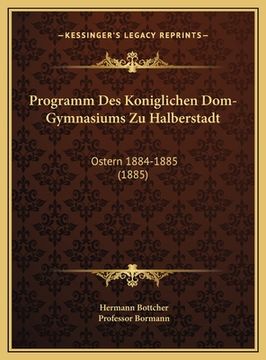 portada Programm Des Koniglichen Dom-Gymnasiums Zu Halberstadt: Ostern 1884-1885 (1885) (en Alemán)