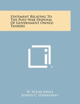 portada Statement Relating to the Post-War Disposal of Government Owned Tankers (en Inglés)
