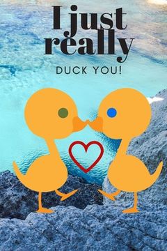 portada I Just Really Duck You!: Scenery - Sweetest Day, Valentine's Day or Just Because Gift (en Inglés)
