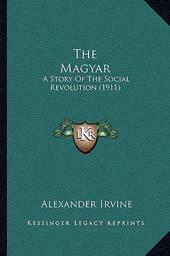 portada the magyar the magyar: a story of the social revolution (1911) a story of the social revolution (1911) (in English)