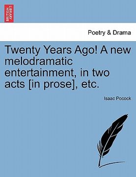 portada twenty years ago! a new melodramatic entertainment, in two acts [in prose], etc. (en Inglés)
