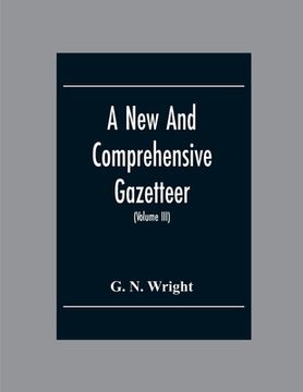 portada A New And Comprehensive Gazetteer; Being A Delineation Of The Esent State Of The World From The Most Recent Authorities Arranged In Alphabetical Order