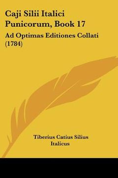 portada Caji Silii Italici Punicorum, Book 17: Ad Optimas Editiones Collati (1784) (en Latin)