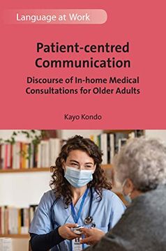 portada Patient-Centred Communication: Discourse of In-Home Medical Consultations for Older Adults (Language at Work, 5) 