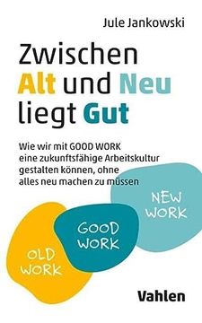 portada Zwischen alt und neu Liegt Gut: Wie wir mit Good Work Eine Zukunftsfähige Arbeitskultur Gestalten Können, Ohne Alles neu Machen zu Müssen (en Alemán)