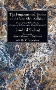 portada The Fundamental Truths of the Christian Religion: Sixteen Lectures Delivered in the University of Berlin During the Winter Term 1901-2 (en Inglés)