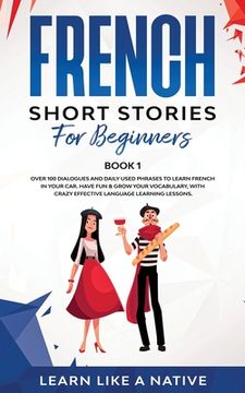 portada French Short Stories for Beginners Book 1: Over 100 Dialogues and Daily Used Phrases to Learn French in Your Car. Have Fun & Grow Your Vocabulary, wit (en Inglés)