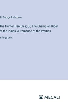 portada The Hunter Hercules; Or, The Champion Rider of the Plains, A Romance of the Prairies: in large print (in English)