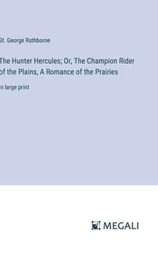 portada The Hunter Hercules; Or, The Champion Rider of the Plains, A Romance of the Prairies: in large print (en Inglés)