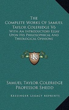 portada the complete works of samuel taylor coleridge v6: with an introductory essay upon his philosophical and theological opinions (en Inglés)