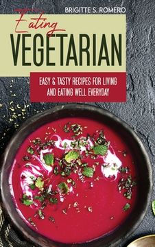 portada Eating Vegetarian: Easy & Tasty Recipes for Living and Eating Well Everyday. (en Inglés)