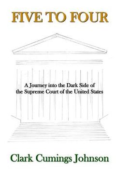 portada Five to Four: A Journey into the Dark Side of the Supreme Court of the United States (en Inglés)