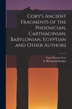 portada Cory's Ancient Fragments of the Phoenician, Carthaginian, Babylonian, Egyptian and Other Authors [microform] (en Inglés)