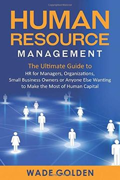 portada Human Resource Management: The Ultimate Guide to hr for Managers, Organizations, Small Business Owners, or Anyone Else Wanting to Make the Most of Human Capital (en Inglés)