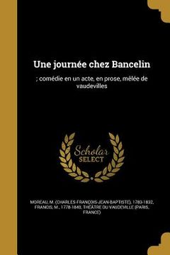 portada Une journée chez Bancelin: ; comédie en un acte, en prose, mêlée de vaudevilles (in French)