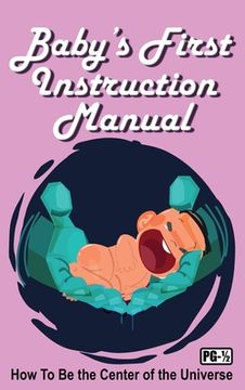portada Baby's First Instruction Manual: How To Be the Center of the Universe (en Inglés)