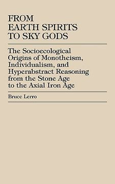 portada from earth spirits to sky gods: the socioecological origins of monotheism, individualism, and hyper-abstract reasoning, from the stone age to the axia