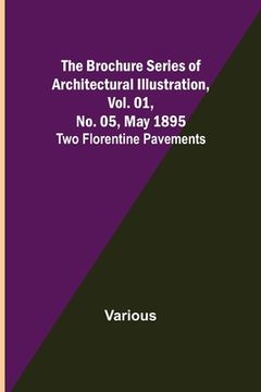 portada The Brochure Series of Architectural Illustration, Vol. 01, No. 05, May 1895; Two Florentine Pavements (en Inglés)